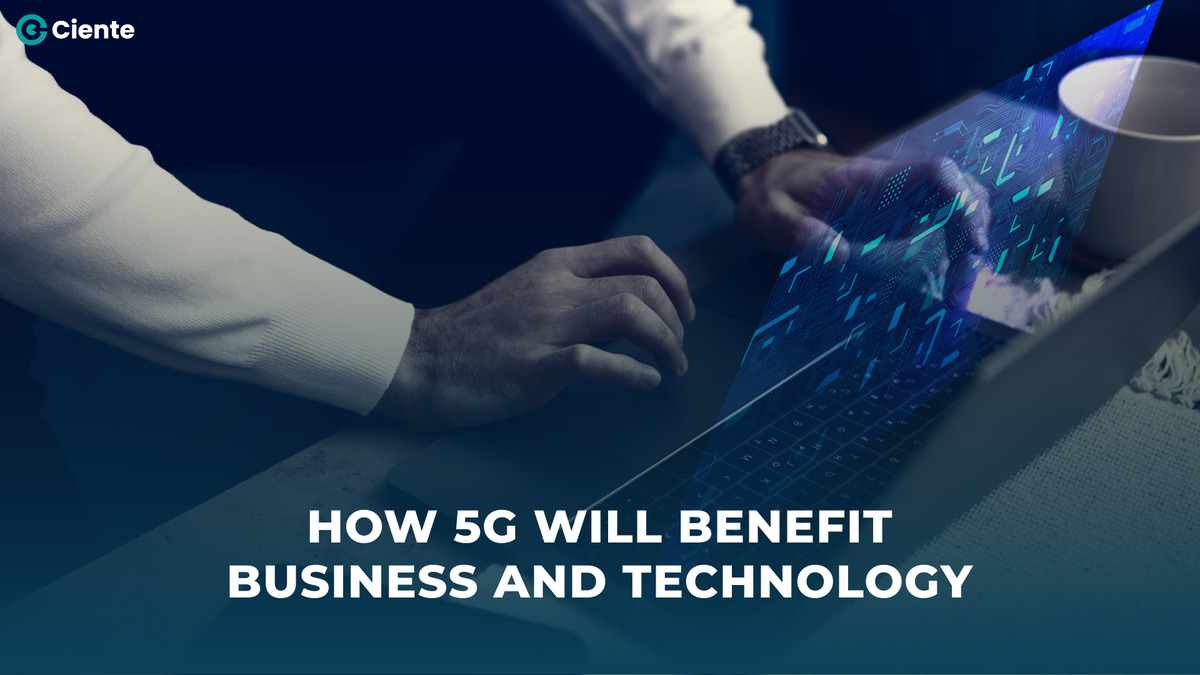 How 5G Will Benefit Business and Technology